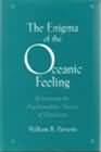The Enigma of the Oceanic Feeling: Revisioning the Psychoanalytic Theory of Mysticism