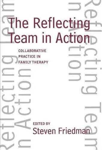 Reflecting Team in Action: Collaborative Practice in Family Therapy