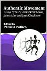 Authentic Movement: Essays by Mary Starks Whitehouse, Janet Adler and Joan Chodorow