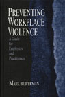 Preventing Workplace Violence: A Guide; for Employers and Practioners