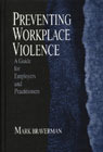 Preventing Workplace Violence: A Guide; for Employers and Practioners