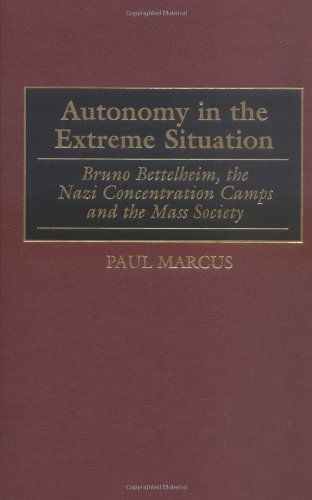 Autonomy in the Extreme Situation: Bruno Bettelheim, the Nazi Concentration Camps and the Mass Society