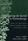 Encountering the Sacred in Psychotherapy: How to Talk with People about their Spiritual Lives