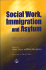 Social Work, Immigration and Asylum: Debates, Dilemmas and Ethical Issues for Social Work and Social Care Practice