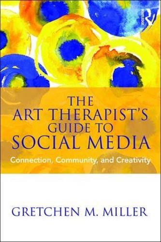 The Art Therapist's Guide to Social Media: Connection, Community, and Creativity