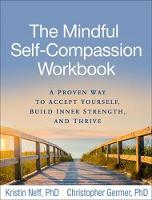 The Mindful Self-Compassion Workbook: A Proven Way to Accept Yourself Build Inner Strength and Thrive