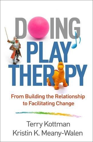 Doing Play Therapy: From Building the Relationship to Facilitating Change