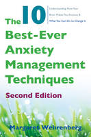 The 10 Best-Ever Anxiety Management Techniques: Understanding How Your Brain Makes You Anxious and What You Can Do to Change it: Second edition