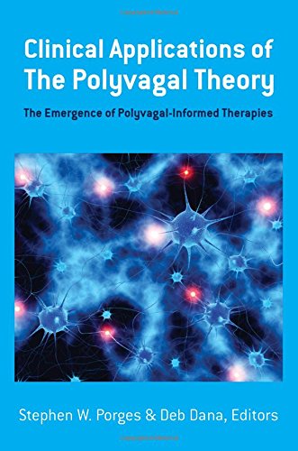Clinical Applications of the Polyvagal Theory - The Emergence of Polyvagal-Informed Therapies