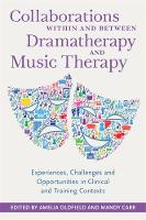 Collaborations Within and Between Dramatherapy and Music Therapy: Experiences Challenges and Opportunities in Clinical and Training Contexts