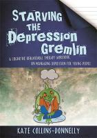 Starving the Depression Gremlin: A Cognitive Behavioural Therapy Workbook on Managing Depression for Young People