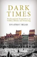Dark Times: Psychoanalytic Perspectives on Politics, History, and Mourning