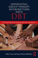 Experiential Group Therapy Interventions with DBT: A 30-Day Program for Treating Addictions and Trauma