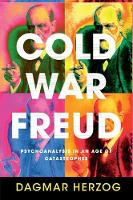 Cold War Freud: Psychoanalysis in an Age of Catastrophes