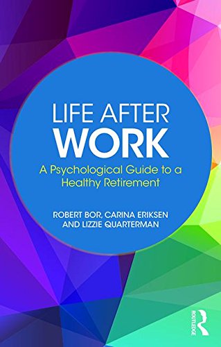 Life After Work: A Psychological Guide to a Healthy Retirement