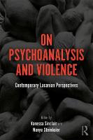 On Psychoanalysis and Violence: Contemporary Lacanian Perspectives