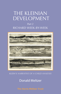 The Kleinian Development - Part II: Richard Week-by-Week: Melanie Klein's 'Narrative of a Child Analysis'
