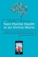 Teen Mental Health in an Online World: Supporting Young People around their Use of Social Media Apps Gaming Texting and the Rest