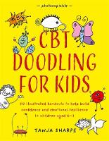 CBT Doodling for Kids: 50 Illustrated Handouts to Help Build Confidence and Emotional Resilience in Children Aged 6â€“11