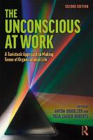 The Unconscious at Work: A Tavistock Approach to Making Sense of Organizational Life: Second Edition