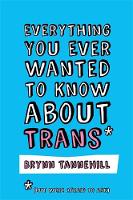 Everything You Ever Wanted to Know about Trans (But Were Afraid to Ask)