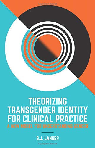 Theorizing Transgender Identity for Clinical Practice: A New Model for Understanding Gender