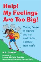 Help! My Feelings Are Too Big!: Making Sense of Yourself and the World After a Difficult Start in Life - for Children with Attachment Issues