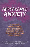 Appearance Anxiety: A Guide to Understanding Body Dysmorphic Disorder for Young People Families and Professionals