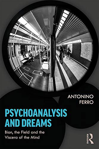 Psychoanalysis and Dreams: Bion, the Field and the Viscera of the Mind