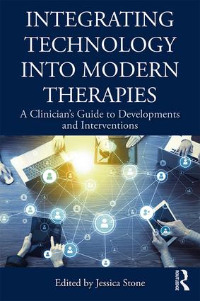 Integrating Technology into Modern Therapies: A Clinician's Guide to Developments and Interventions<P>Integrating Technology into Modern Therapies: A Clinician's Guide to Developments and Interventions
