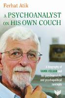 A Psychoanalyst on His Own Couch: A Biography of Vamik Volkan and His Psychoanalytic and Psychopolitical Concepts