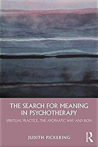 The Search for Meaning in Psychotherapy: Spiritual Practice, the Apophatic Way and Bion