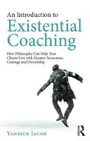 An Introduction to Existential Coaching: How Philosophy Can Help Your Clients Live with Greater Awareness, Courage and Ownership