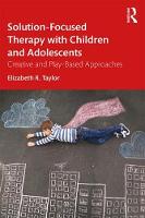 Solution-Focused Therapy with Children and Adolescents: Creative and Play-Based Approaches