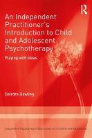 An Independent Practitioner's Introduction to Child and Adolescent Psychotherapy: Playing with Ideas