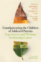 Grandparenting the Children of Addicted Parents: Experiences and Wisdom for Kinship Carers