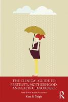 The Clinical Guide to Fertility, Motherhood, and Eating Disorders: From Shame to Self-Acceptance