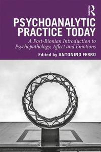 Psychoanalytic Practice Today: A Post-Bionian Introduction to Psychopathology, Affect and Emotions