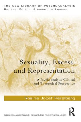 Sexuality, Excess, and Representation: A Psychoanalytic Clinical and Theoretical Perspective