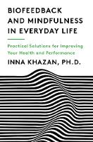 Biofeedback and Mindfulness in Everyday Life: Practical Solutions for Improving Your Health and Performance