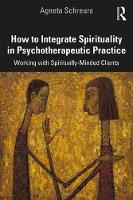 How to Integrate Spirituality in Psychotherapeutic Practice: Working with Spiritually-Minded Clients
