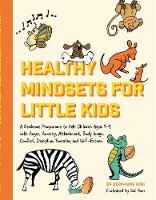 Healthy Mindsets for Little Kids: A Resilience Programme to Help Children Aged 5 – 9 with Anger, Anxiety, Attachment, Body Image, Conflict, Discipline, Empathy and Self-Esteem