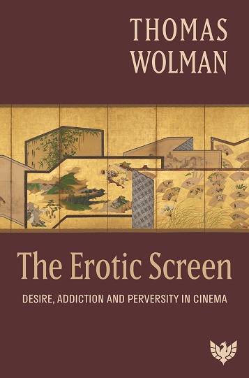 The Erotic Screen: Desire, Addiction and Perversity in Cinema