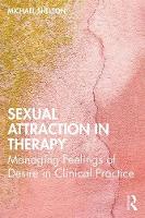 Sexual Attraction in Therapy: Managing Feelings of Desire in Clinical Practice