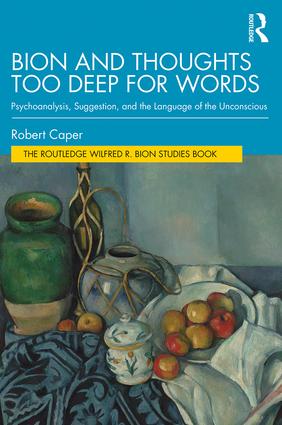 Bion and Thoughts Too Deep for Words: Psychoanalysis, Suggestion, and the Language of the Unconscious