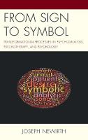 From Sign to Symbol: Transformational Processes in Psychoanalysis, Psychotherapy, and Psychology