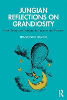Jungian Reflections On Grandiosity: From Destructive Fantasies to Passions and Purpose