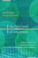 The Little Book of Attachment: Theory to Practice in Child Mental Health