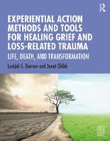 Experiential Action Methods and Tools for Healing Grief and Loss-Related Trauma 