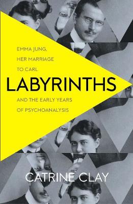 Labyrinths: Emma Jung, Her Marriage to Carl and the Early Years of Psychoanalysis